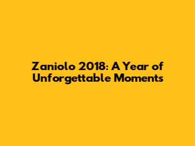 Zaniolo 2018: A Year of Unforgettable Moments
