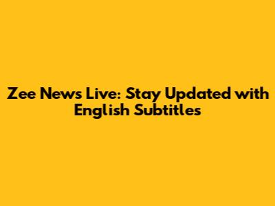 Zee News Live: Stay Updated with English Subtitles