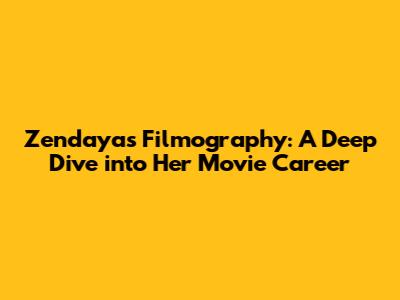 Zendaya's Filmography: A Deep Dive into Her Movie Career