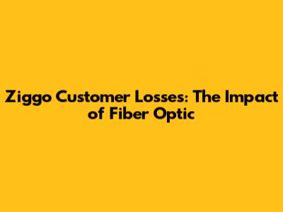 Ziggo Customer Losses: The Impact of Fiber Optic