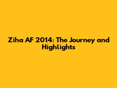 Ziha AF 2014: The Journey and Highlights
