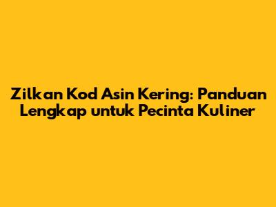 Zilkan Kod Asin Kering: Panduan Lengkap untuk Pecinta Kuliner