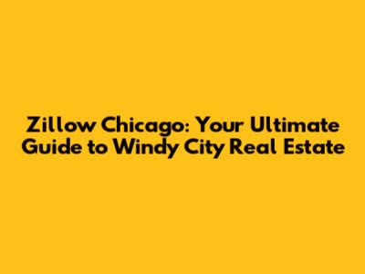 Zillow Chicago: Your Ultimate Guide to Windy City Real Estate
