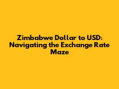 Zimbabwe Dollar to USD: Navigating the Exchange Rate Maze