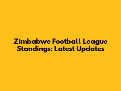 Zimbabwe Football League Standings: Latest Updates