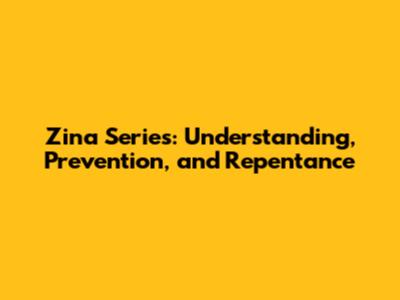 Zina Series: Understanding, Prevention, and Repentance