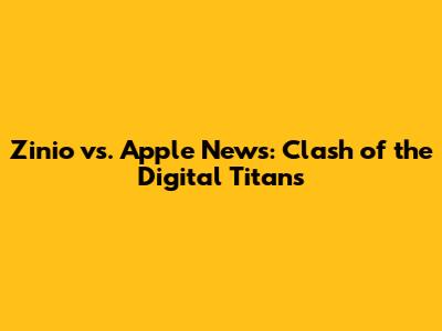 Zinio vs. Apple News: Clash of the Digital Titans