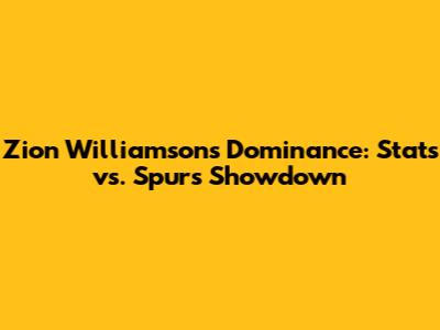 Zion Williamson's Dominance: Stats vs. Spurs Showdown