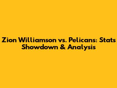 Zion Williamson vs. Pelicans: Stats Showdown & Analysis