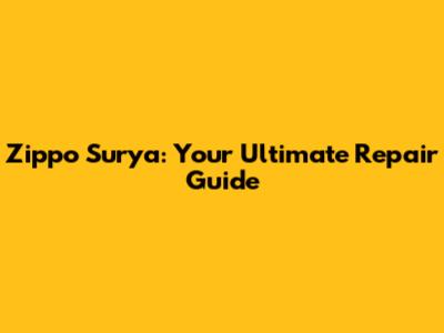Zippo Surya: Your Ultimate Repair Guide