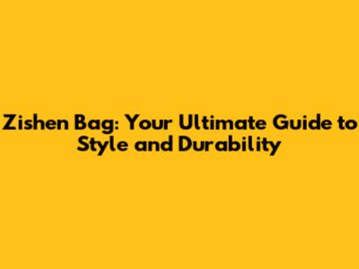 Zishen Bag: Your Ultimate Guide to Style and Durability