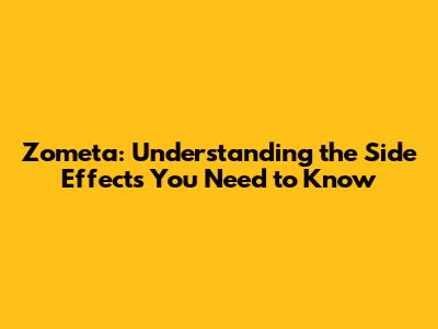 Zometa: Understanding the Side Effects You Need to Know