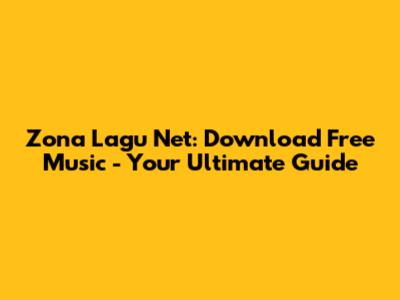 Zona Lagu Net: Download Free Music - Your Ultimate Guide