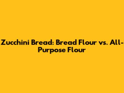 Zucchini Bread: Bread Flour vs. All-Purpose Flour