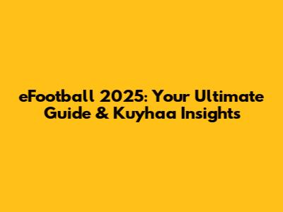 eFootball 2025: Your Ultimate Guide & Kuyhaa Insights