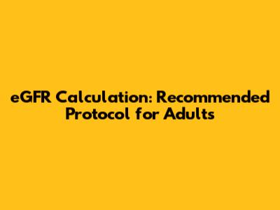 eGFR Calculation: Recommended Protocol for Adults