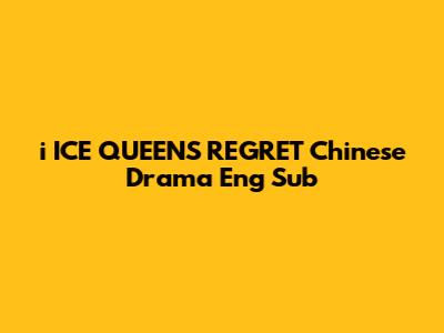 i ICE QUEENS REGRET Chinese Drama Eng Sub
