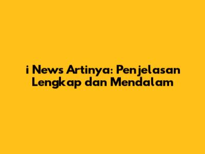 i News Artinya: Penjelasan Lengkap dan Mendalam