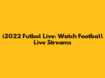 i2022 Futbol Live: Watch Football Live Streams