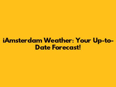 iAmsterdam Weather: Your Up-to-Date Forecast!