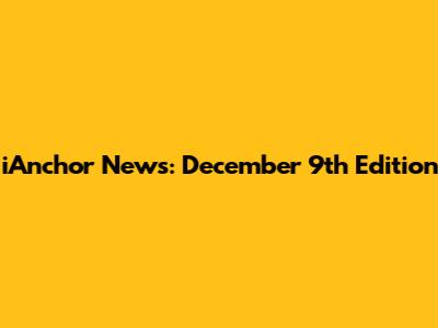 iAnchor News: December 9th Edition