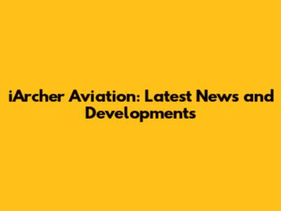 iArcher Aviation: Latest News and Developments