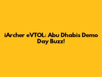 iArcher eVTOL: Abu Dhabi's Demo Day Buzz!
