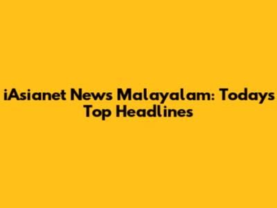 iAsianet News Malayalam: Today's Top Headlines