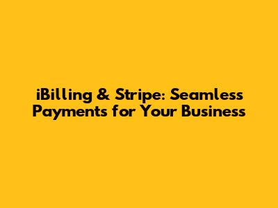 iBilling & Stripe: Seamless Payments for Your Business