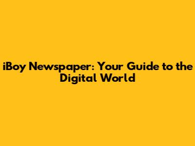 iBoy Newspaper: Your Guide to the Digital World