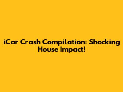 iCar Crash Compilation: Shocking House Impact!