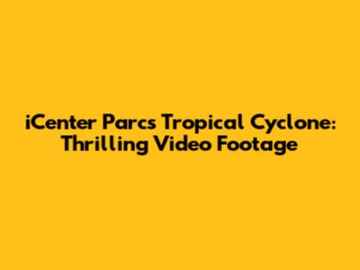 iCenter Parcs Tropical Cyclone: Thrilling Video Footage