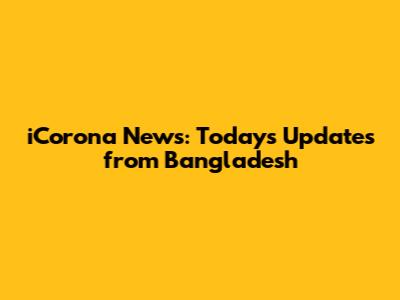 iCorona News: Today's Updates from Bangladesh