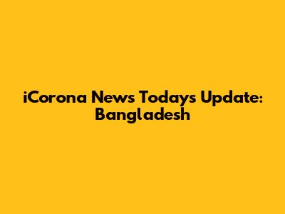 iCorona News Today's Update: Bangladesh