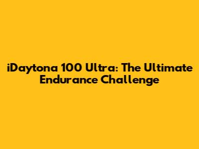 iDaytona 100 Ultra: The Ultimate Endurance Challenge