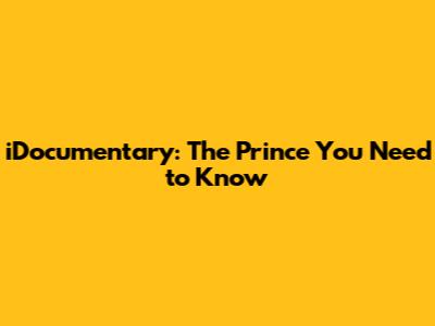 iDocumentary: The Prince You Need to Know