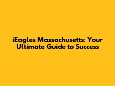 iEagles Massachusetts: Your Ultimate Guide to Success