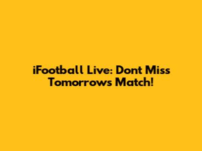 iFootball Live: Don't Miss Tomorrow's Match!