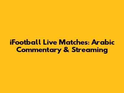 iFootball Live Matches: Arabic Commentary & Streaming