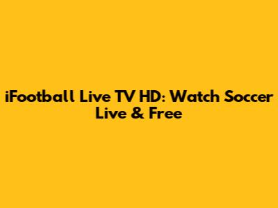 iFootball Live TV HD: Watch Soccer Live & Free