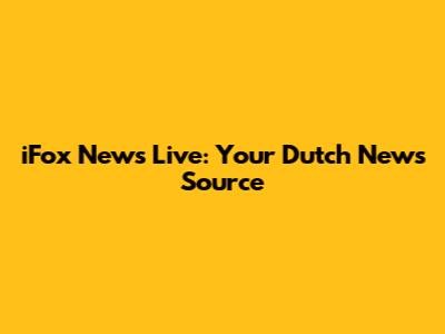 iFox News Live: Your Dutch News Source