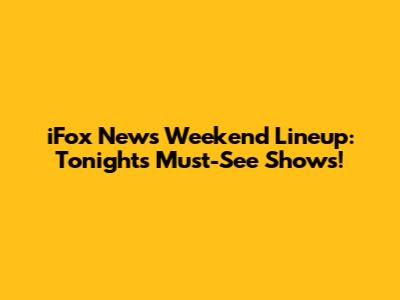 iFox News Weekend Lineup: Tonight's Must-See Shows!