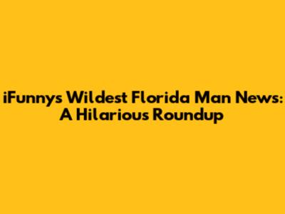 iFunny's Wildest Florida Man News: A Hilarious Roundup