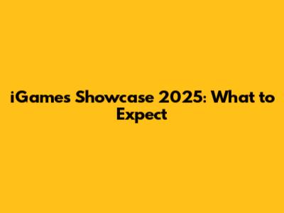 iGames Showcase 2025: What to Expect