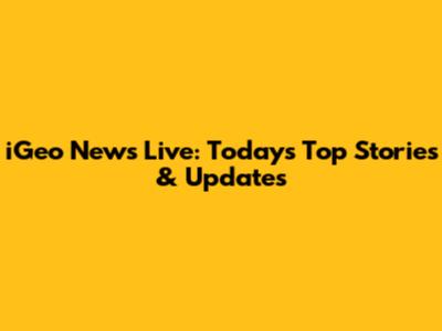 iGeo News Live: Today's Top Stories & Updates