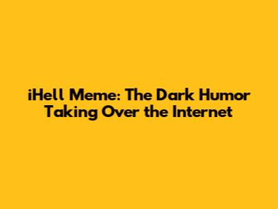 iHell Meme: The Dark Humor Taking Over the Internet