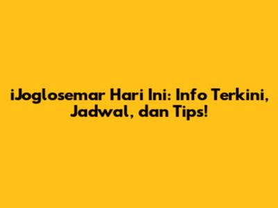 iJoglosemar Hari Ini: Info Terkini, Jadwal, dan Tips!