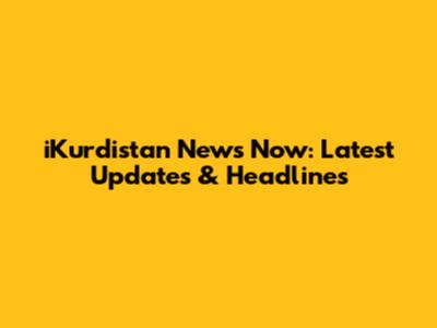 iKurdistan News Now: Latest Updates & Headlines