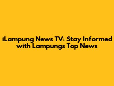 iLampung News TV: Stay Informed with Lampung's Top News