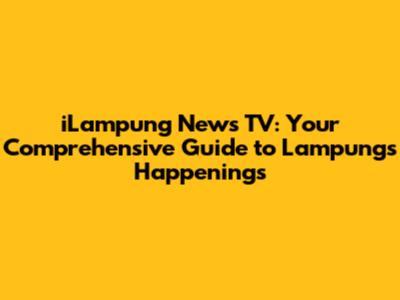 iLampung News TV: Your Comprehensive Guide to Lampung's Happenings